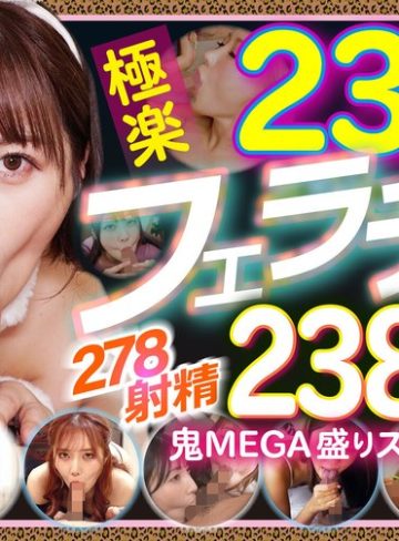 【本編フル】234人の極楽フェラチオで抜く！！278射精2388分の鬼MEGA盛りスペシャル松本いちか・美園和花・弥生みづき【グローリークエスト】